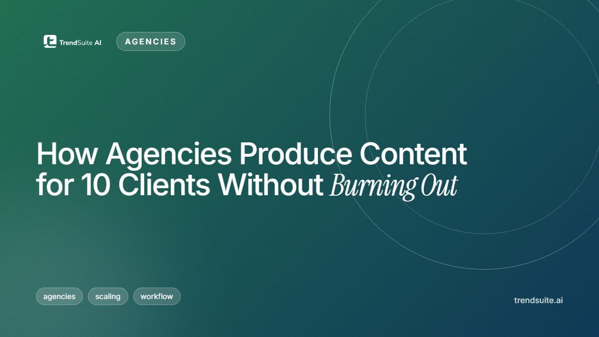 TrendSuite poster: How Agencies Produce Content for 10 Clients Without Burning Out